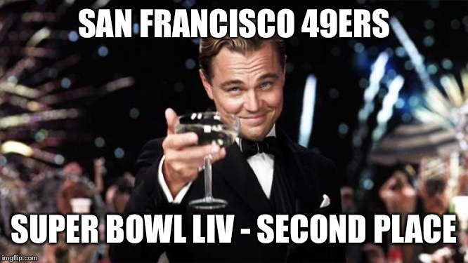 Gatsby toast  | SAN FRANCISCO 49ERS; SUPER BOWL LIV - SECOND PLACE | image tagged in gatsby toast | made w/ Imgflip meme maker