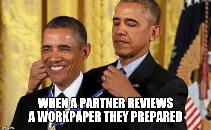 obama medal | WHEN A PARTNER REVIEWS A WORKPAPER THEY PREPARED | image tagged in obama medal,Accounting | made w/ Imgflip meme maker