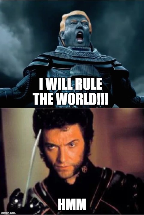 Trumpalypse | I WILL RULE THE WORLD!!! HMM | image tagged in apocalypse,wolverine | made w/ Imgflip meme maker