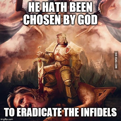 HE HATH BEEN CHOSEN BY GOD TO ERADICATE THE INFIDELS | made w/ Imgflip meme maker