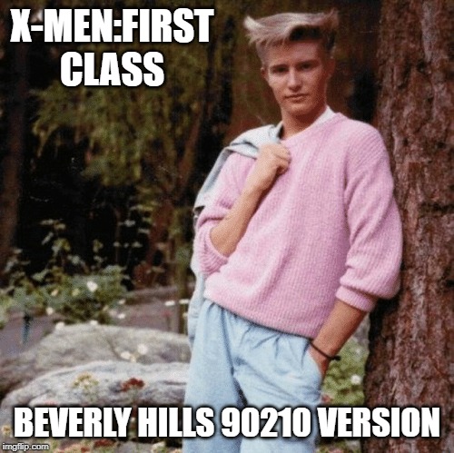 Wolverine? | X-MEN:FIRST CLASS; BEVERLY HILLS 90210 VERSION | image tagged in xmen | made w/ Imgflip meme maker