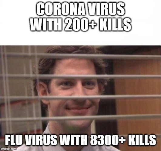 Jim Halpert | CORONA VIRUS WITH 200+ KILLS; FLU VIRUS WITH 8300+ KILLS | image tagged in jim halpert,AdviceAnimals | made w/ Imgflip meme maker