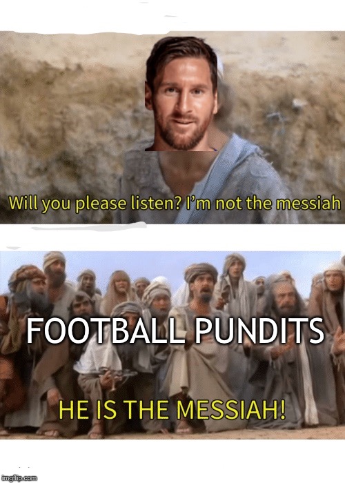 Is he though | FOOTBALL PUNDITS | image tagged in he is the messiah,messi,barcelona,football,pindits | made w/ Imgflip meme maker