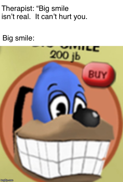 Therapist: “Big smile isn’t real.  It can’t hurt you. Big smile: | image tagged in blank white template,toontownrewritten | made w/ Imgflip meme maker