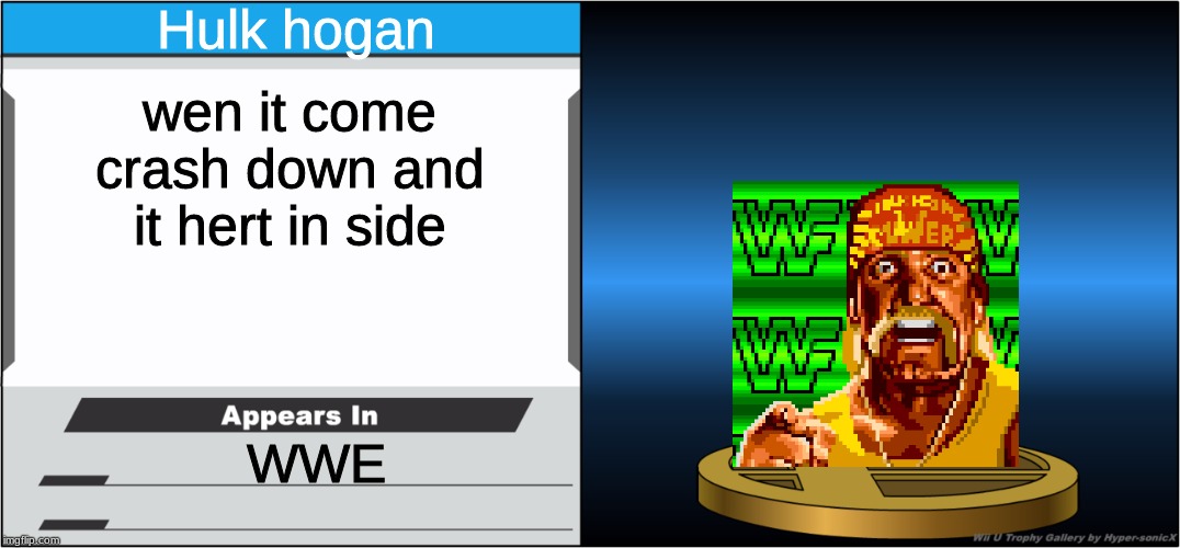 Smash Bros Trophy | Hulk hogan; wen it come crash down and it hert in side; WWE | image tagged in smash bros trophy | made w/ Imgflip meme maker