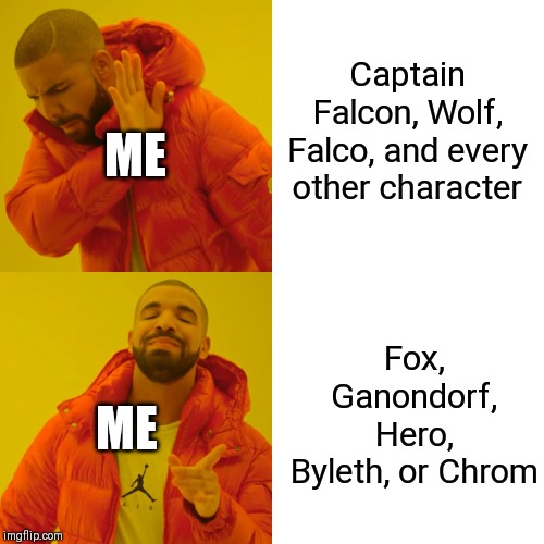 Drake Hotline Bling | Captain Falcon, Wolf, Falco, and every other character; ME; Fox, Ganondorf, Hero, Byleth, or Chrom; ME | image tagged in memes,drake hotline bling | made w/ Imgflip meme maker