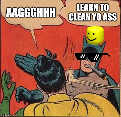 Batman Slapping Robin | AAGGGHHH; LEARN TO CLEAN YO ASS | image tagged in memes,batman slapping robin | made w/ Imgflip meme maker