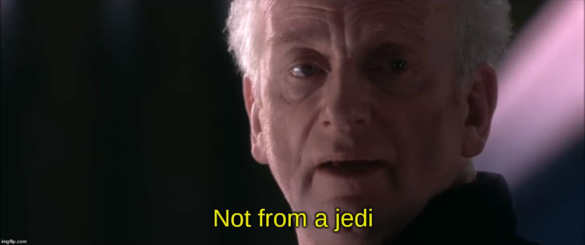 Not From A Jedi | Not from a jedi | image tagged in not from a jedi | made w/ Imgflip meme maker