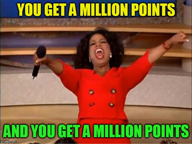 Oprah You Get A Meme | YOU GET A MILLION POINTS AND YOU GET A MILLION POINTS | image tagged in memes,oprah you get a | made w/ Imgflip meme maker