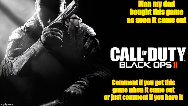 Call of duty  | Man my dad bought this game as soon it came out; Comment if you got this game when it came out or just comment if you have it | image tagged in call of duty | made w/ Imgflip meme maker