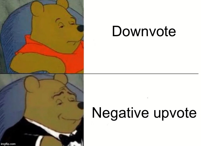 Fancy Winnie The Pooh Meme | Downvote; Negative upvote | image tagged in fancy winnie the pooh meme | made w/ Imgflip meme maker