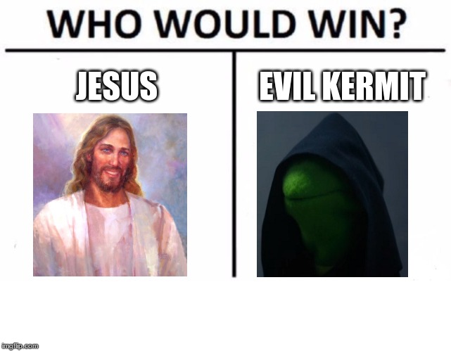 Who Would Win? Meme | JESUS; EVIL KERMIT | image tagged in memes,who would win | made w/ Imgflip meme maker