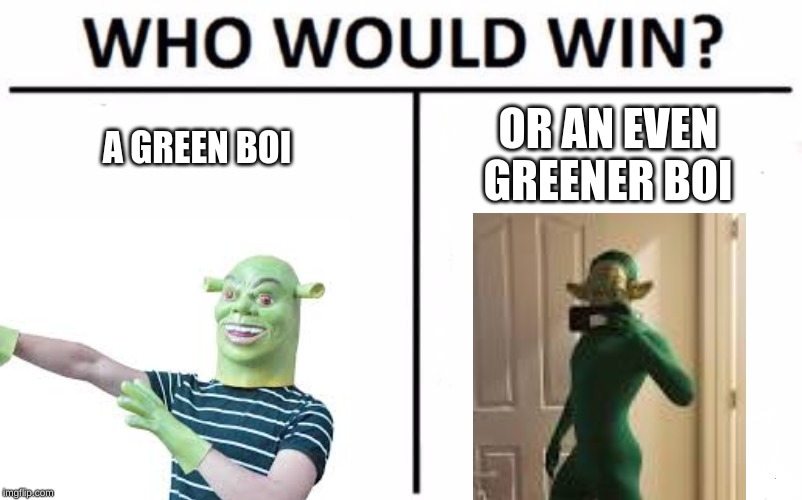 Who Would Win? Meme | A GREEN BOI; OR AN EVEN GREENER BOI | image tagged in memes,who would win | made w/ Imgflip meme maker