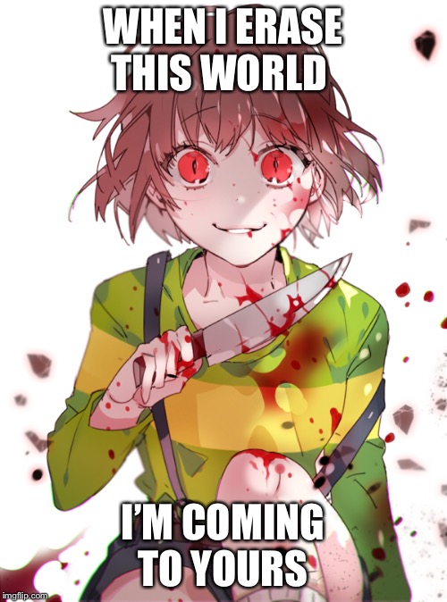 Undertale Chara | WHEN I ERASE THIS WORLD; I’M COMING TO YOURS | image tagged in undertale chara | made w/ Imgflip meme maker