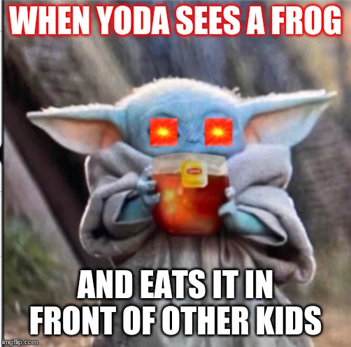WHEN YODA SEES A FROG; AND EATS IT IN FRONT OF OTHER KIDS | image tagged in nani | made w/ Imgflip meme maker