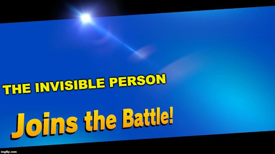 you can't see him | THE INVISIBLE PERSON | image tagged in blank joins the battle,super smash bros,invisible | made w/ Imgflip meme maker