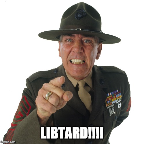 r lee ermey | LIBTARD!!!! | image tagged in r lee ermey | made w/ Imgflip meme maker