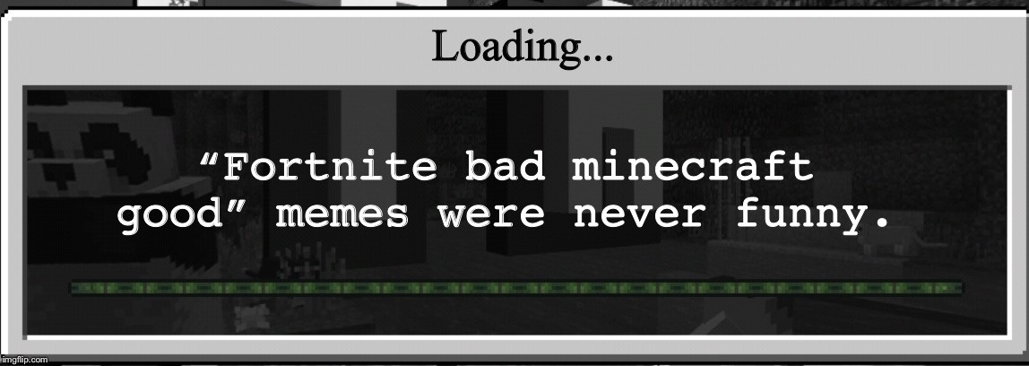They are not clever! | Loading... “Fortnite bad minecraft good” memes were never funny. | image tagged in minecraft loading bar tips,gaming | made w/ Imgflip meme maker