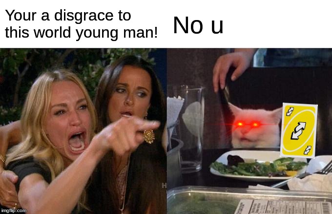 Nani | Your a disgrace to this world young man! No u | image tagged in memes,woman yelling at cat | made w/ Imgflip meme maker