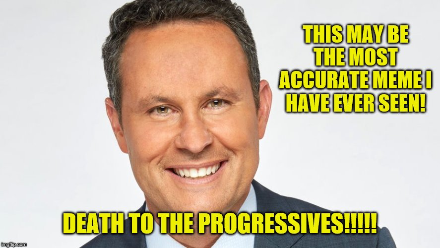 THIS MAY BE THE MOST ACCURATE MEME I HAVE EVER SEEN! DEATH TO THE PROGRESSIVES!!!!! | made w/ Imgflip meme maker