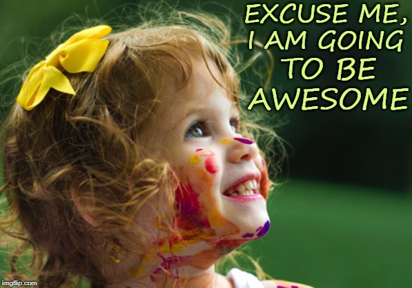 Being Awesome | EXCUSE ME,
I AM GOING; TO BE AWESOME | image tagged in affirmation,be awesome,awesome | made w/ Imgflip meme maker