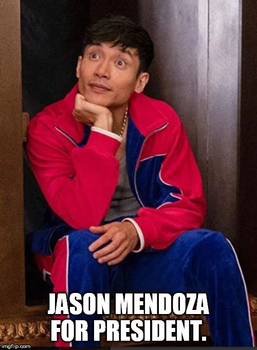 Jason Mendoza for president | JASON MENDOZA FOR PRESIDENT. | image tagged in election 2020,dump trump,donald trump is an idiot,anti trump meme,trump is a moron,46th president | made w/ Imgflip meme maker