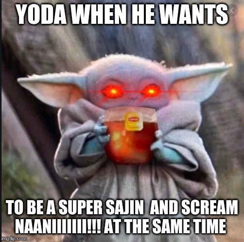 YODA WHEN HE WANTS; TO BE A SUPER SAJIN  AND SCREAM NAANIIIIIII!!! AT THE SAME TIME | image tagged in nani,shenanigans | made w/ Imgflip meme maker