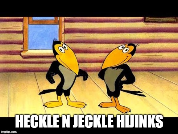 Heckle n Jeckle | HECKLE N JECKLE HIJINKS | image tagged in classic cartoons | made w/ Imgflip meme maker