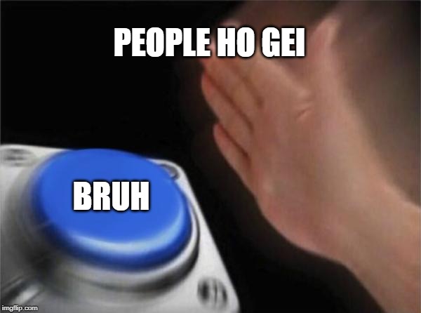 Blank Nut Button Meme | PEOPLE HO GEI; BRUH | image tagged in memes,blank nut button | made w/ Imgflip meme maker