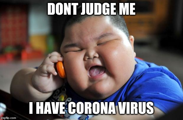 Fat Asian Kid | DONT JUDGE ME; I HAVE CORONA VIRUS | image tagged in fat asian kid | made w/ Imgflip meme maker