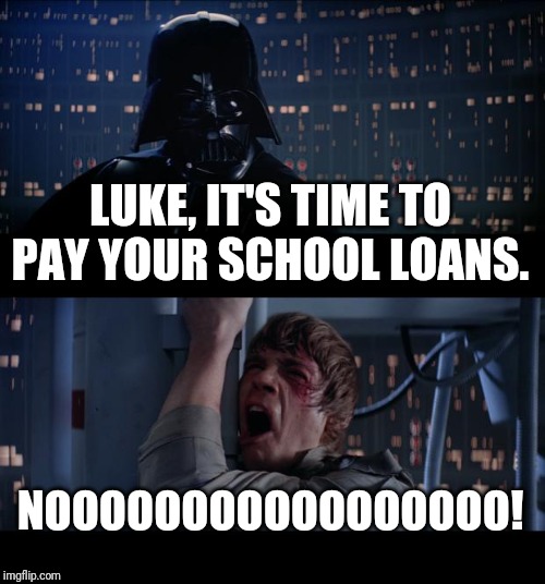 Star Wars No | LUKE, IT'S TIME TO PAY YOUR SCHOOL LOANS. NOOOOOOOOOOOOOOOOO! | image tagged in memes,star wars no | made w/ Imgflip meme maker