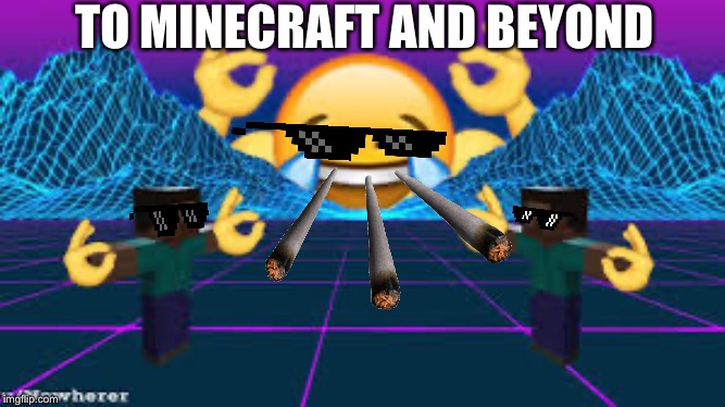 Follow me on xbox UnicornFart926 | TO MINECRAFT AND BEYOND | image tagged in dumb meme week | made w/ Imgflip meme maker