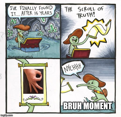 The Scroll Of Truth | BRUH MOMENT | image tagged in memes,the scroll of truth | made w/ Imgflip meme maker