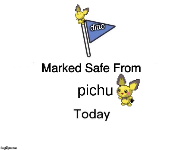 Marked Safe From | ditto; pichu | image tagged in memes,marked safe from | made w/ Imgflip meme maker