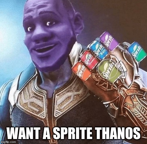 want a sprite thanos | WANT A SPRITE THANOS | image tagged in sprite cranberry,thanos,lebron james | made w/ Imgflip meme maker