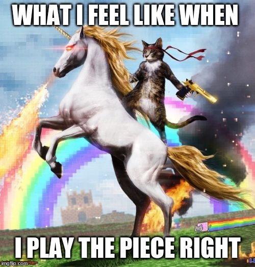 Welcome To The Internets | WHAT I FEEL LIKE WHEN; I PLAY THE PIECE RIGHT | image tagged in memes,welcome to the internets | made w/ Imgflip meme maker