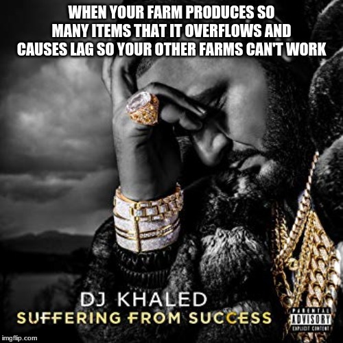 dj khaled suffering from success meme | WHEN YOUR FARM PRODUCES SO MANY ITEMS THAT IT OVERFLOWS AND CAUSES LAG SO YOUR OTHER FARMS CAN'T WORK | image tagged in dj khaled suffering from success meme | made w/ Imgflip meme maker