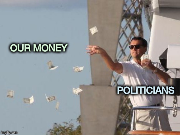 Leonardo DiCaprio throwing Money  | OUR MONEY POLITICIANS | image tagged in leonardo dicaprio throwing money | made w/ Imgflip meme maker