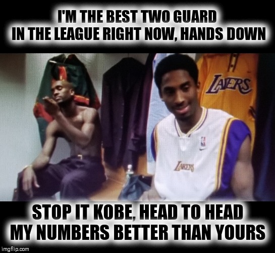 The Glove |  I'M THE BEST TWO GUARD 
IN THE LEAGUE RIGHT NOW, HANDS DOWN; STOP IT KOBE, HEAD TO HEAD MY NUMBERS BETTER THAN YOURS | image tagged in nba memes,kobe bryant,goat,gary payton,lakers,hall of fame | made w/ Imgflip meme maker