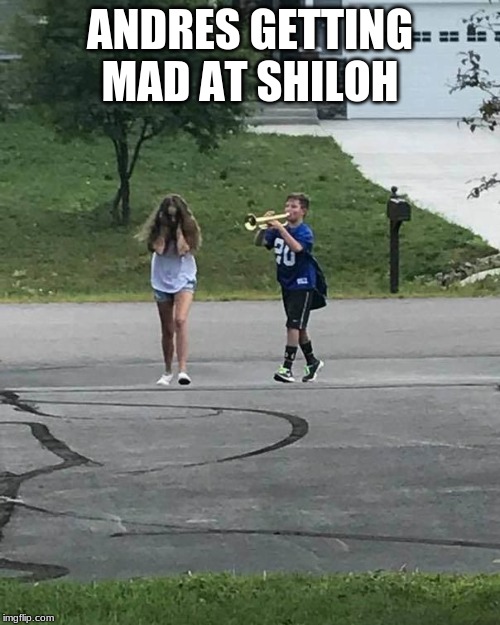Trumpet Boy | ANDRES GETTING MAD AT SHILOH | image tagged in trumpet boy | made w/ Imgflip meme maker