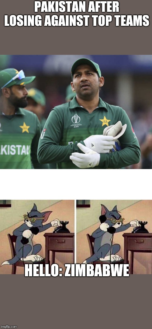 PAKISTAN AFTER LOSING AGAINST TOP TEAMS; HELLO: ZIMBABWE | image tagged in tom calling | made w/ Imgflip meme maker