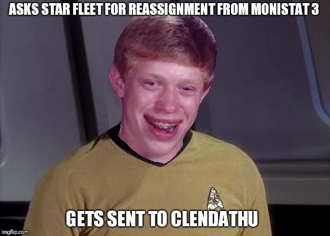 Star Trek Brian | ASKS STAR FLEET FOR REASSIGNMENT FROM MONISTAT 3 GETS SENT TO CLENDATHU | image tagged in star trek brian | made w/ Imgflip meme maker