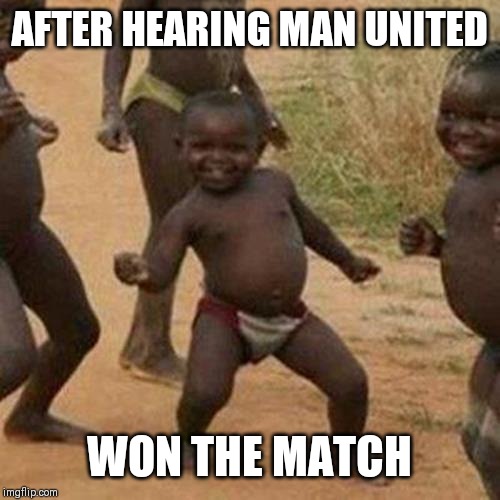 Third World Success Kid | AFTER HEARING MAN UNITED; WON THE MATCH | image tagged in memes,third world success kid | made w/ Imgflip meme maker