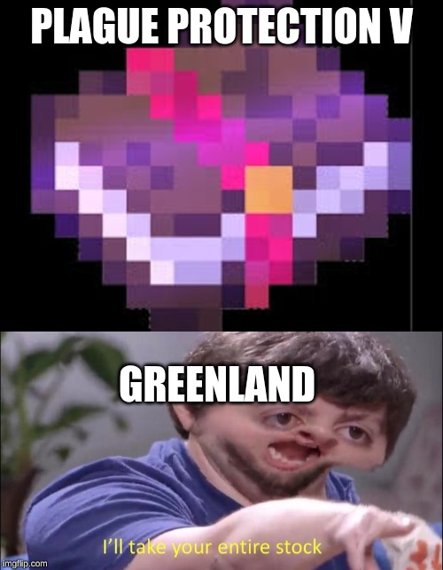 PLAGUE PROTECTION V; GREENLAND | image tagged in jon tron ill take your entire stock | made w/ Imgflip meme maker