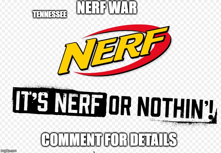Nerf or nothin’ | NERF WAR; TENNESSEE; COMMENT FOR DETAILS | image tagged in nerf or nothin | made w/ Imgflip meme maker