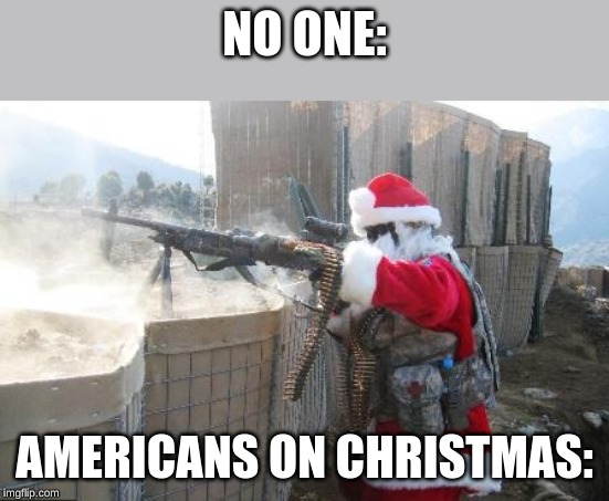 Hohoho Meme | NO ONE:; AMERICANS ON CHRISTMAS: | image tagged in memes,hohoho | made w/ Imgflip meme maker