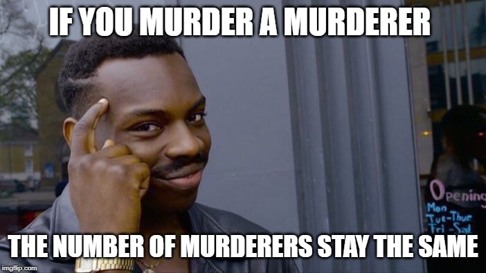 Roll Safe Think About It Meme | IF YOU MURDER A MURDERER; THE NUMBER OF MURDERERS STAY THE SAME | image tagged in memes,roll safe think about it | made w/ Imgflip meme maker