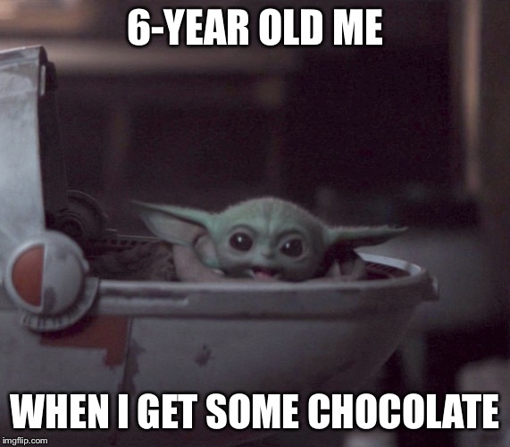 Excited Baby Yoda | 6-YEAR OLD ME; WHEN I GET SOME CHOCOLATE | image tagged in excited baby yoda,chocolate | made w/ Imgflip meme maker