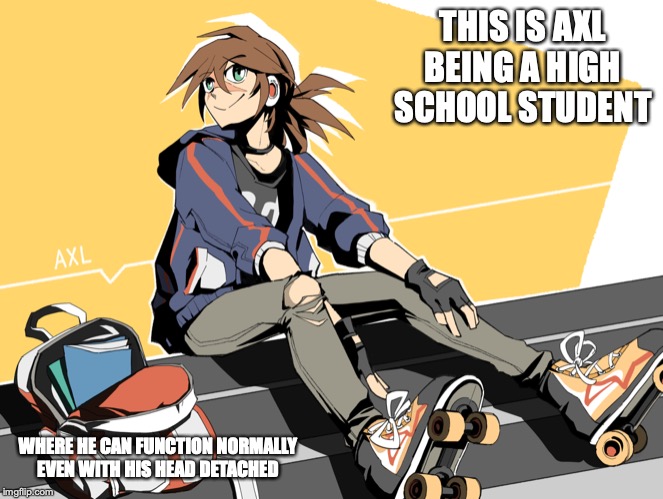 Casual Axl | THIS IS AXL BEING A HIGH SCHOOL STUDENT; WHERE HE CAN FUNCTION NORMALLY EVEN WITH HIS HEAD DETACHED | image tagged in axl,megaman,memes | made w/ Imgflip meme maker