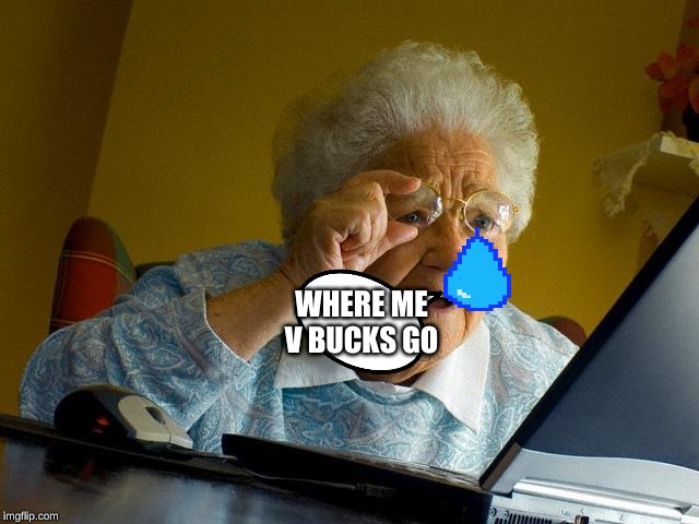 Grandma Finds The Internet | WHERE ME V BUCKS GO | image tagged in memes,grandma finds the internet | made w/ Imgflip meme maker